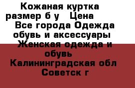 Кожаная куртка 48 размер б/у › Цена ­ 1 000 - Все города Одежда, обувь и аксессуары » Женская одежда и обувь   . Калининградская обл.,Советск г.